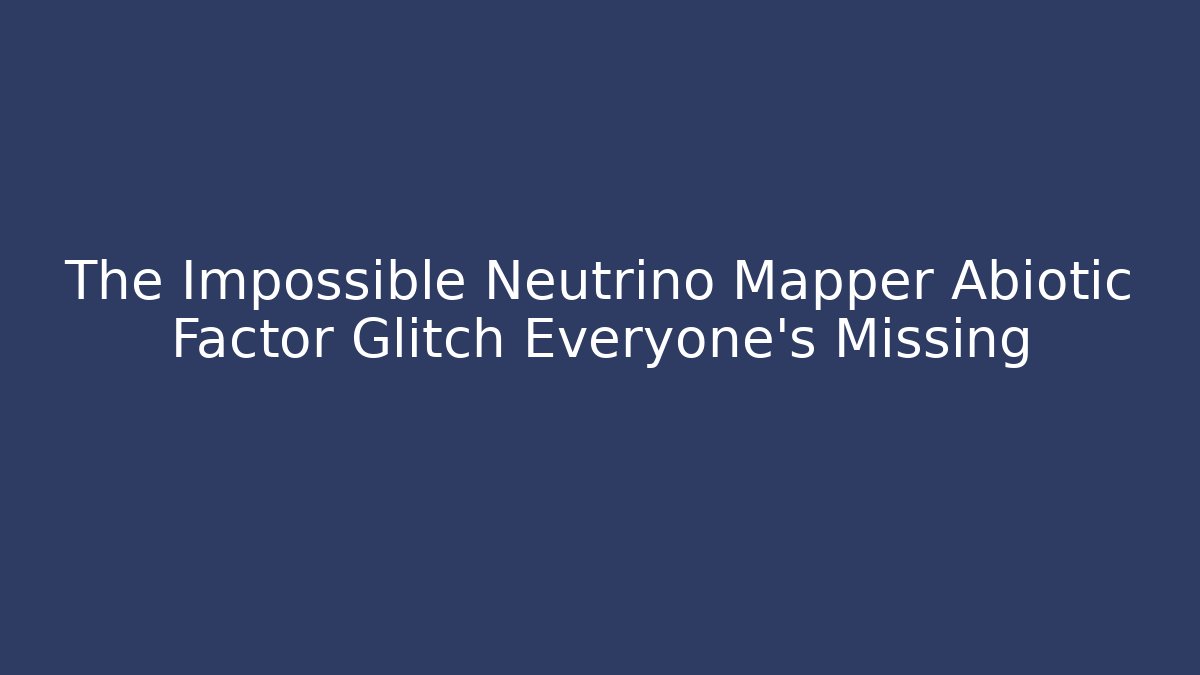 The Impossible Neutrino Mapper Abiotic Factor Glitch Everyone's Missing