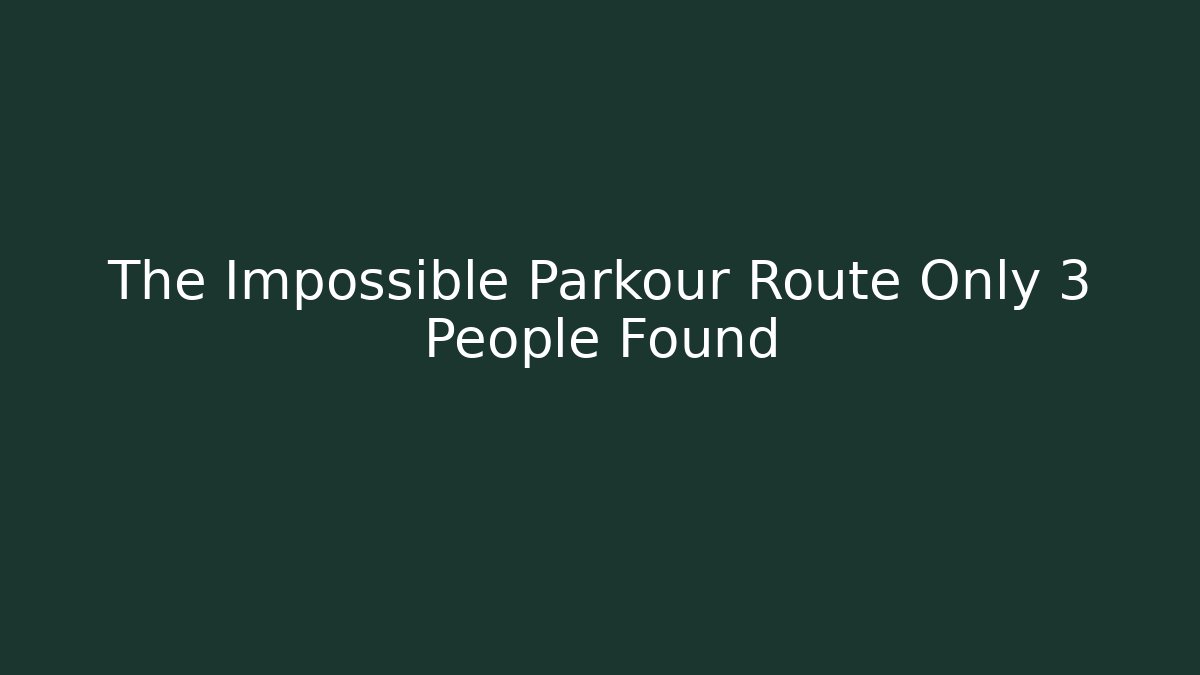 The Impossible Parkour Route Only 3 People Found
