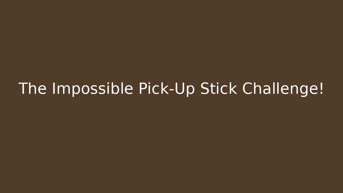 The Impossible Pick-Up Stick Challenge!
