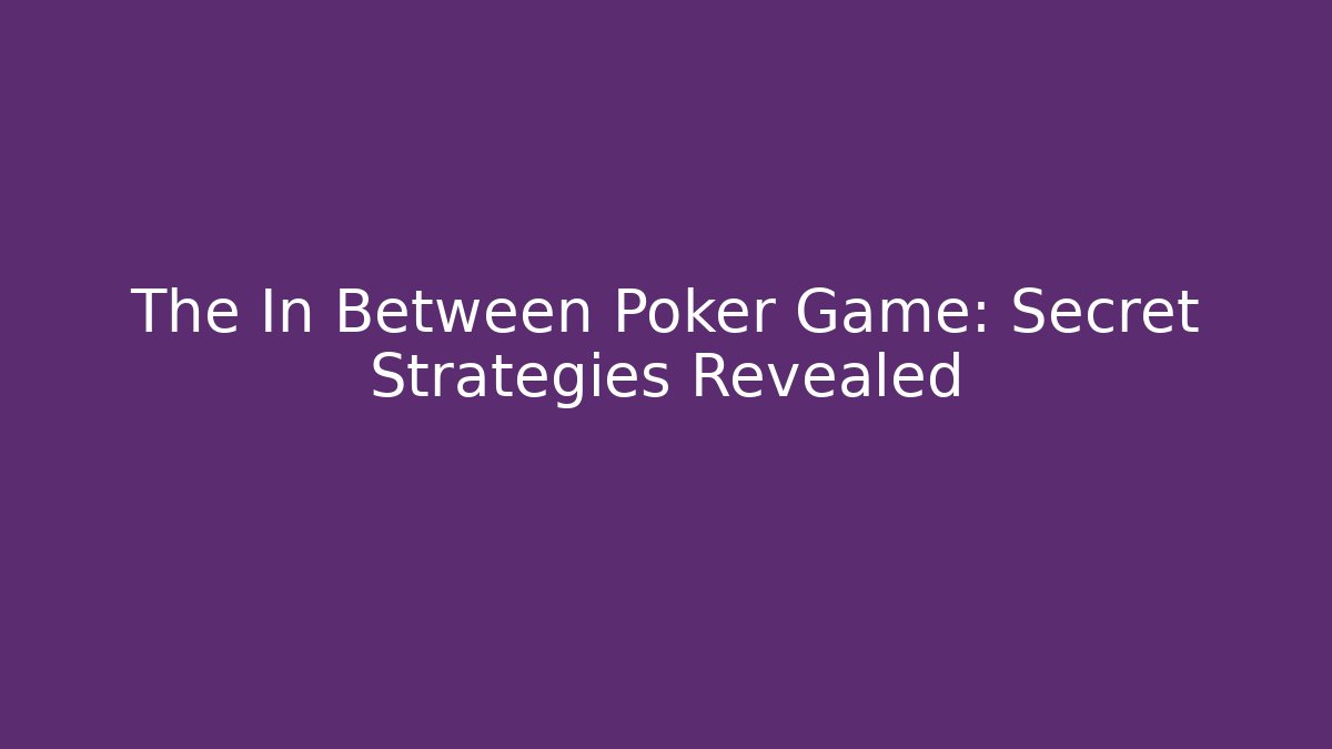 The In Between Poker Game: Secret Strategies Revealed