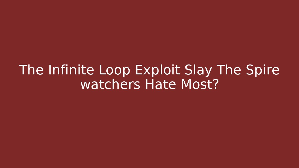 The Infinite Loop Exploit Slay The Spire watchers Hate Most?