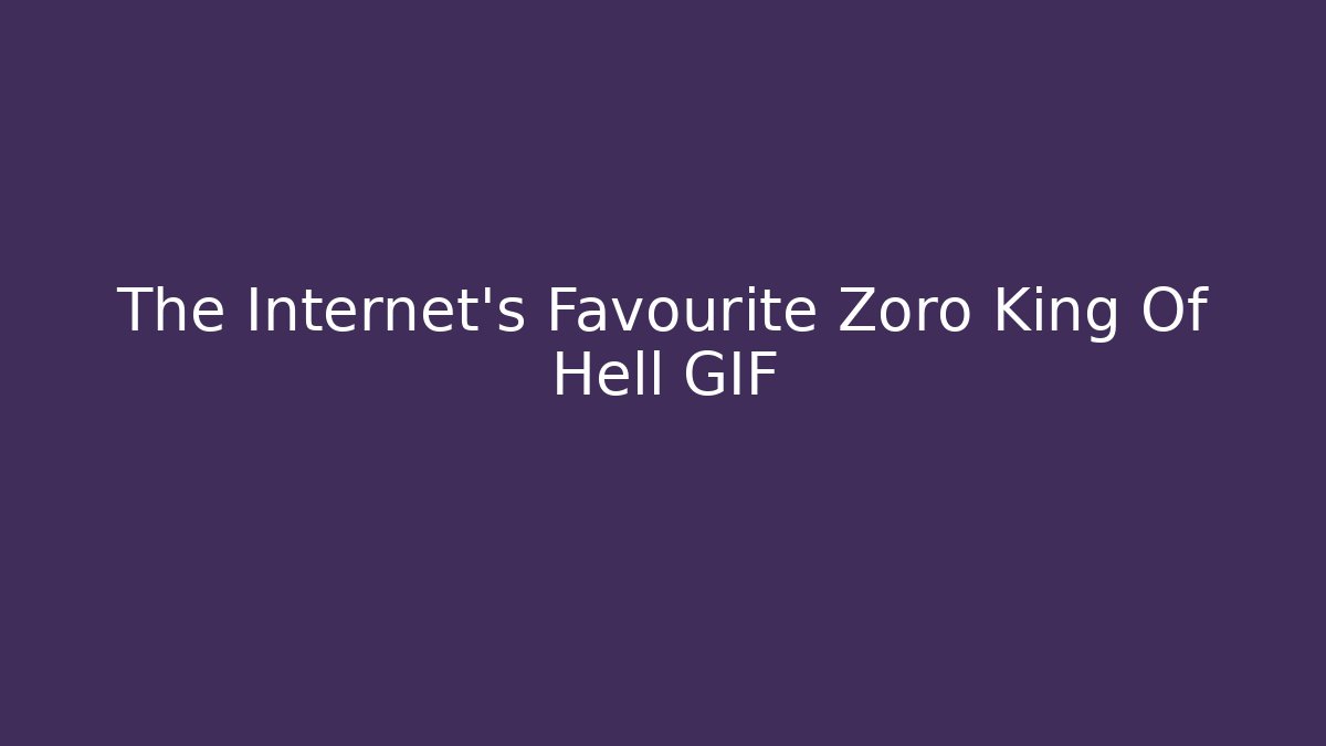 The Internet's Favourite Zoro King Of Hell GIF
