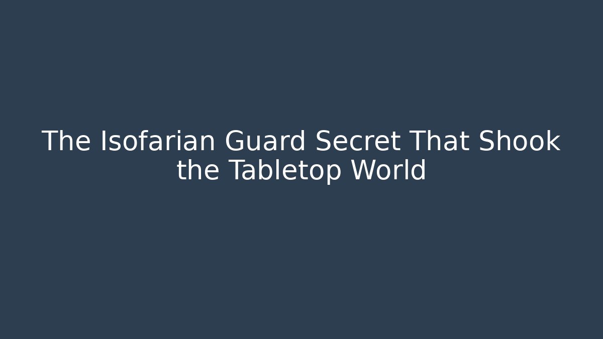 The Isofarian Guard Secret That Shook the Tabletop World