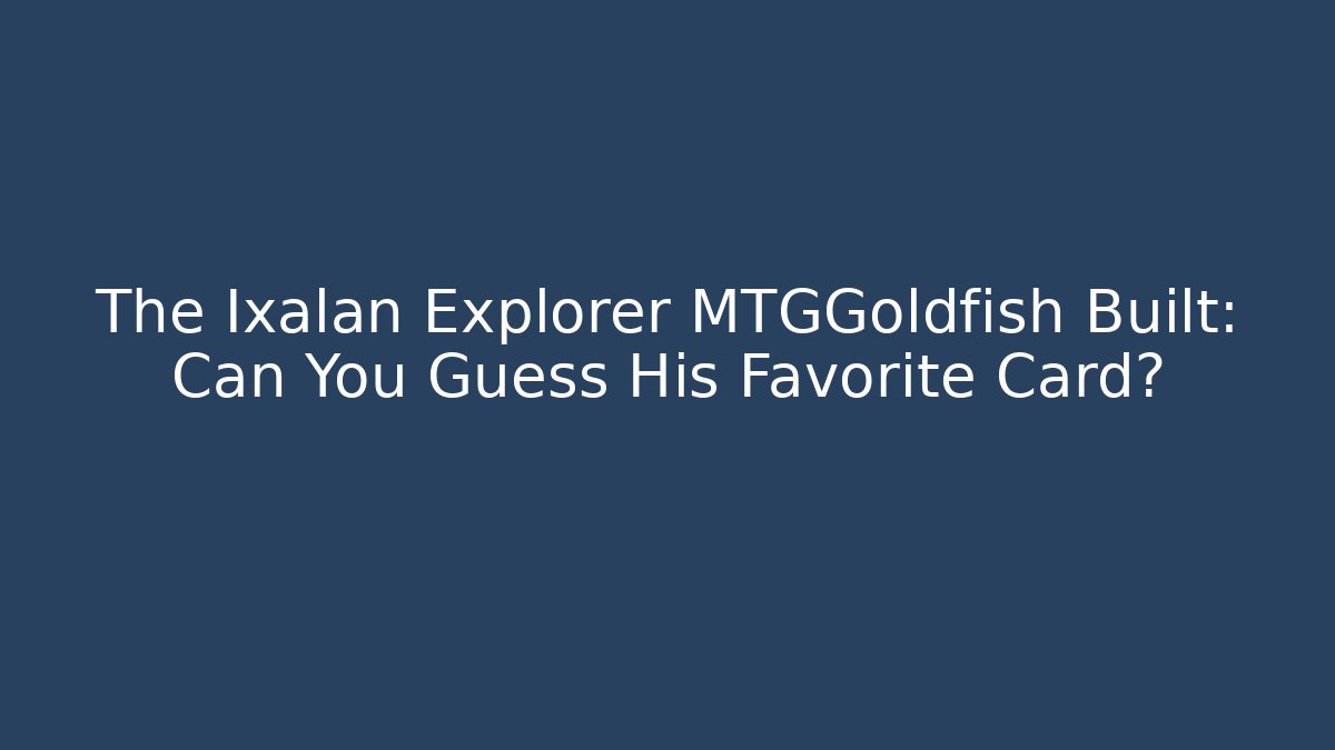 The Ixalan Explorer MTGGoldfish Built: Can You Guess His Favorite Card?