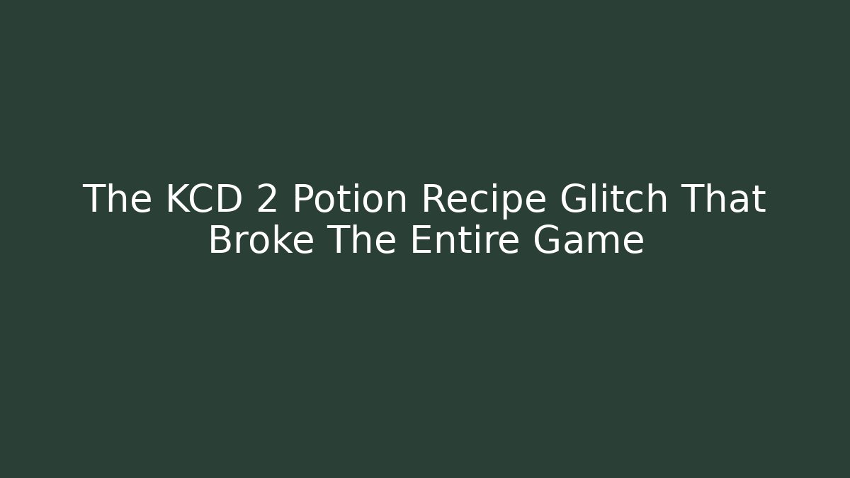 The KCD 2 Potion Recipe Glitch That Broke The Entire Game