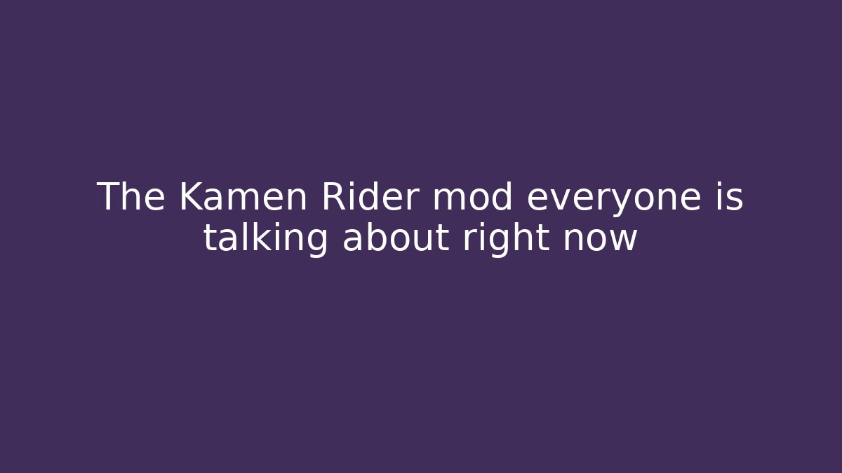 The Kamen Rider mod everyone is talking about right now