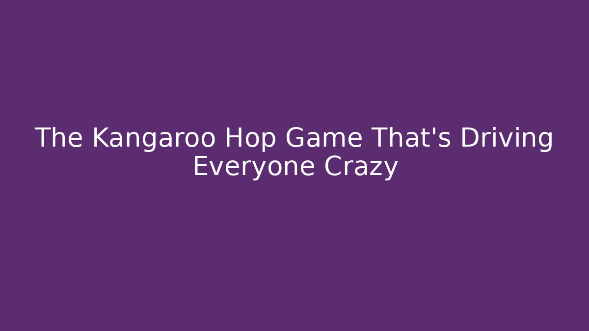 The Kangaroo Hop Game That's Driving Everyone Crazy