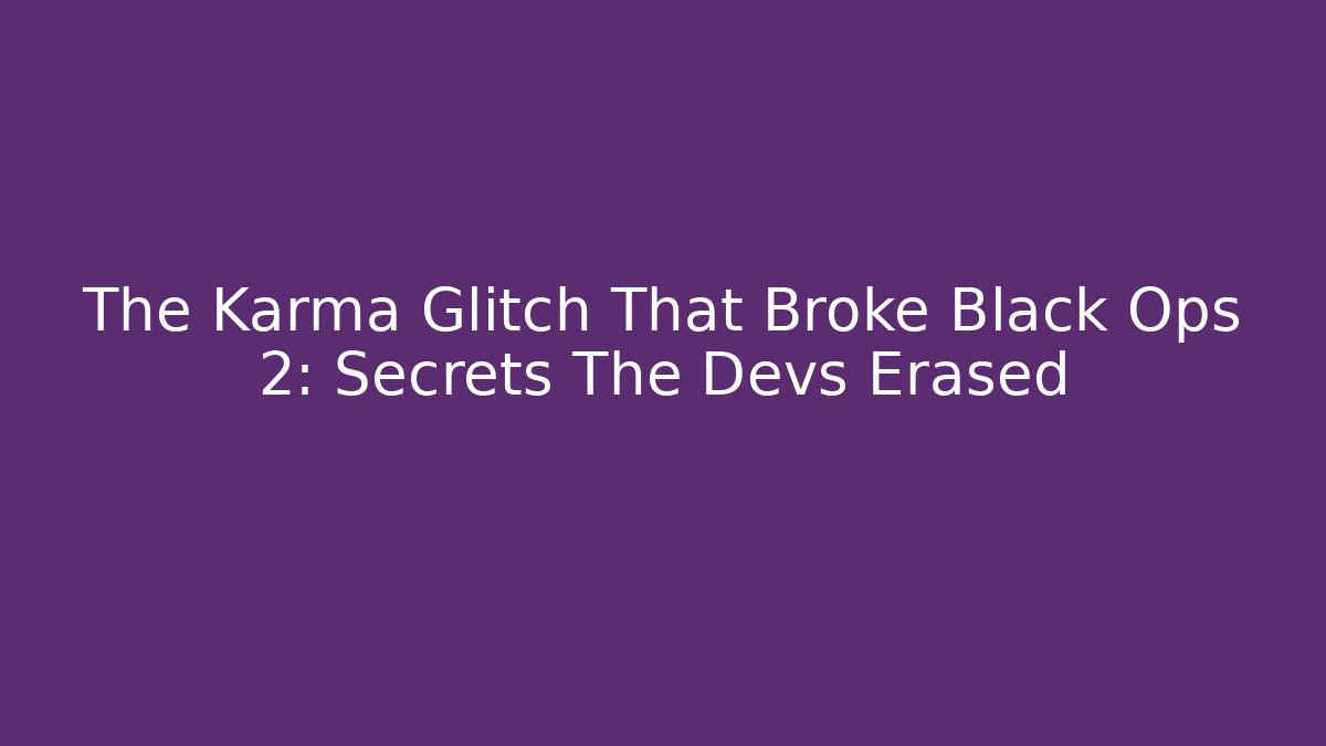 The Karma Glitch That Broke Black Ops 2: Secrets The Devs Erased