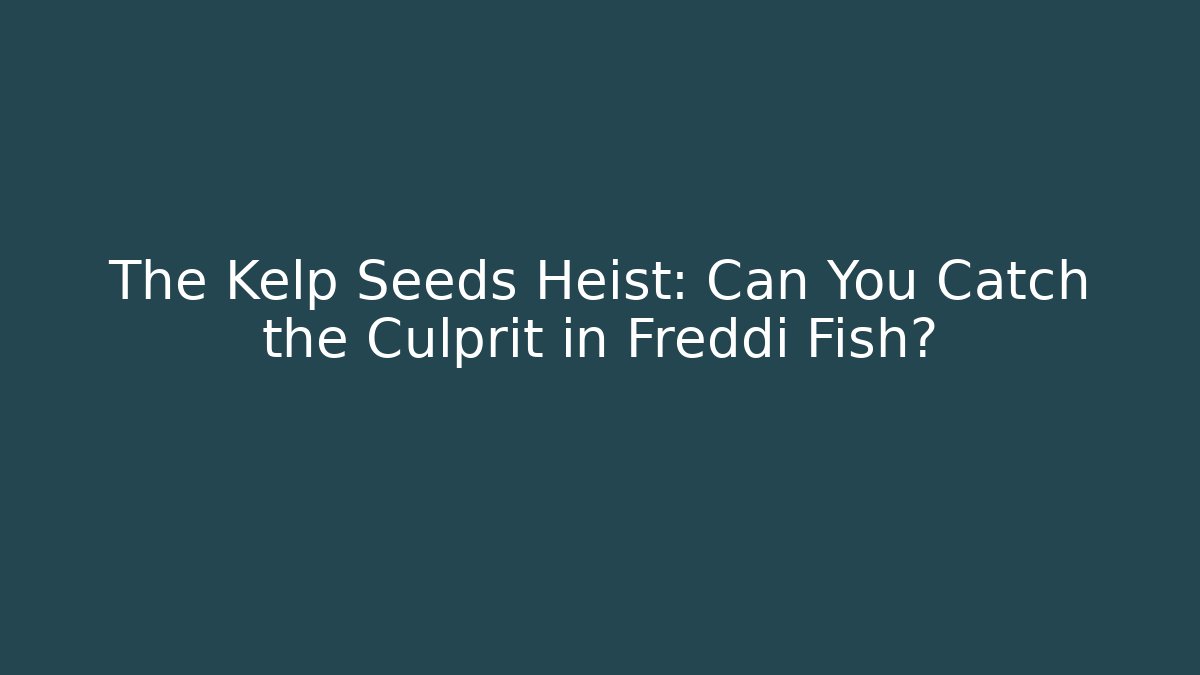 The Kelp Seeds Heist: Can You Catch the Culprit in Freddi Fish? - Sports History Weekly