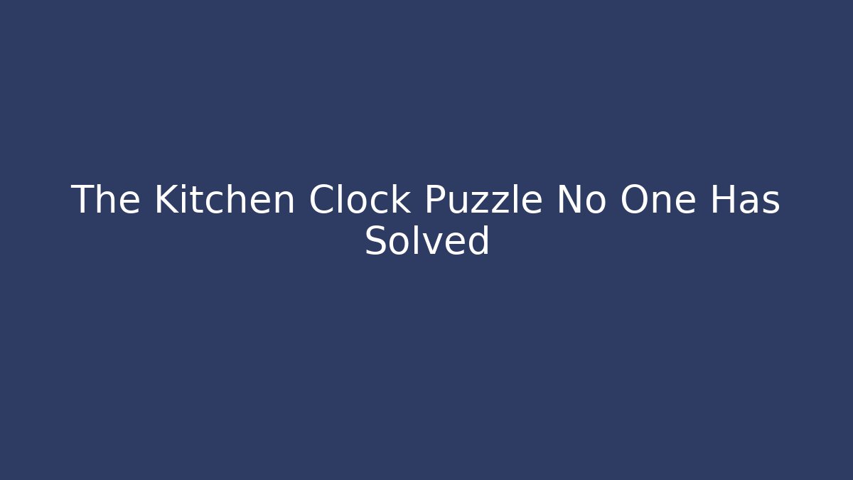 The Kitchen Clock Puzzle No One Has Solved