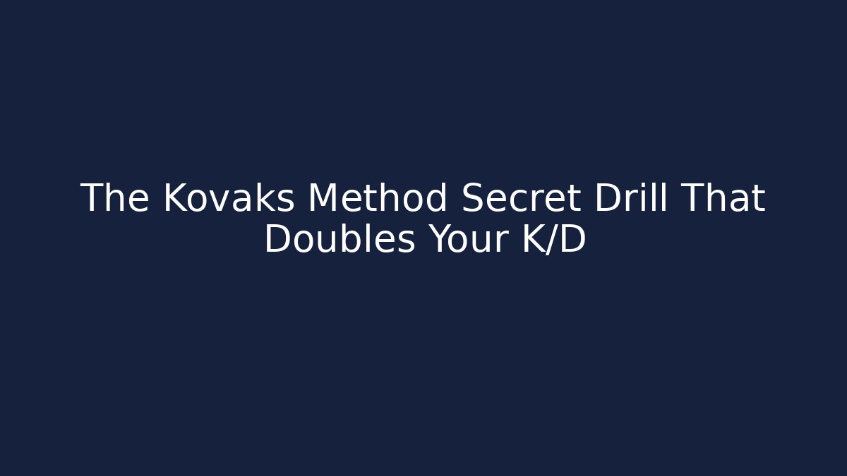 The Kovaks Method Secret Drill That Doubles Your K/D