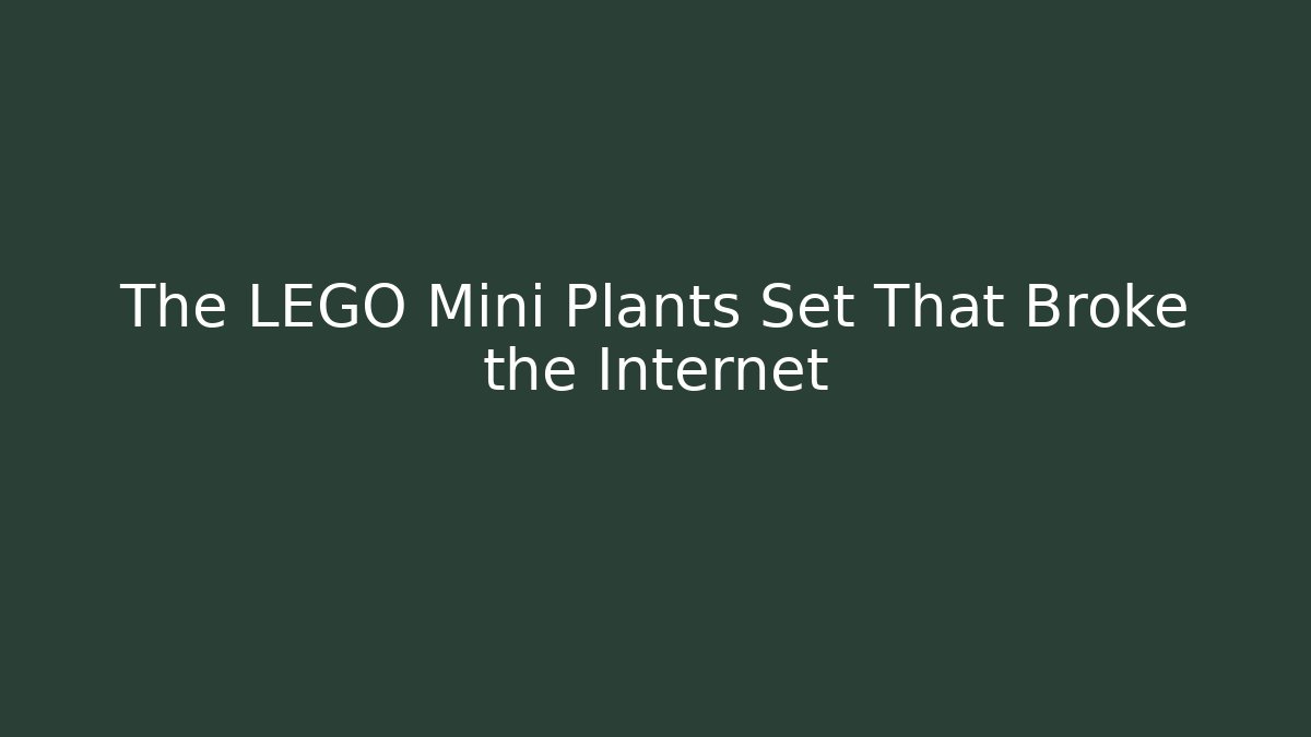 The LEGO Mini Plants Set That Broke the Internet