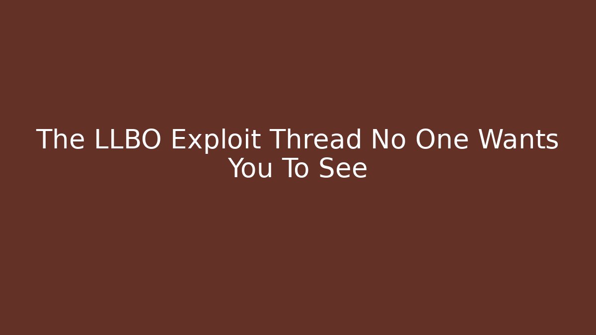The LLBO Exploit Thread No One Wants You To See