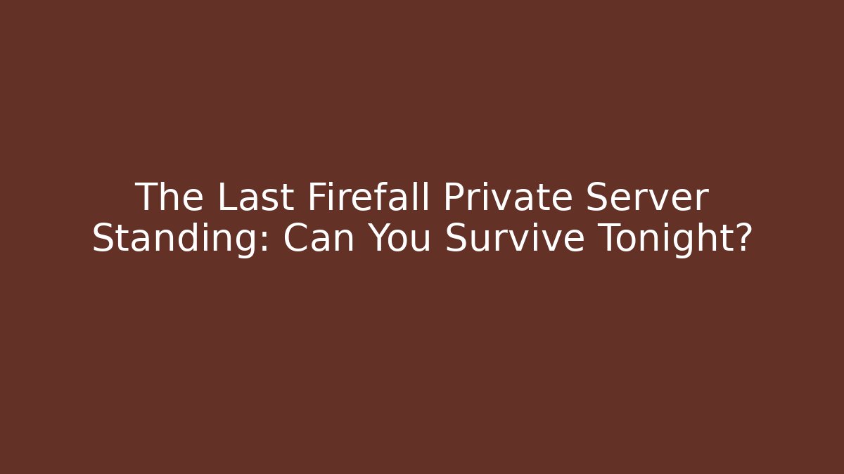 The Last Firefall Private Server Standing: Can You Survive Tonight?