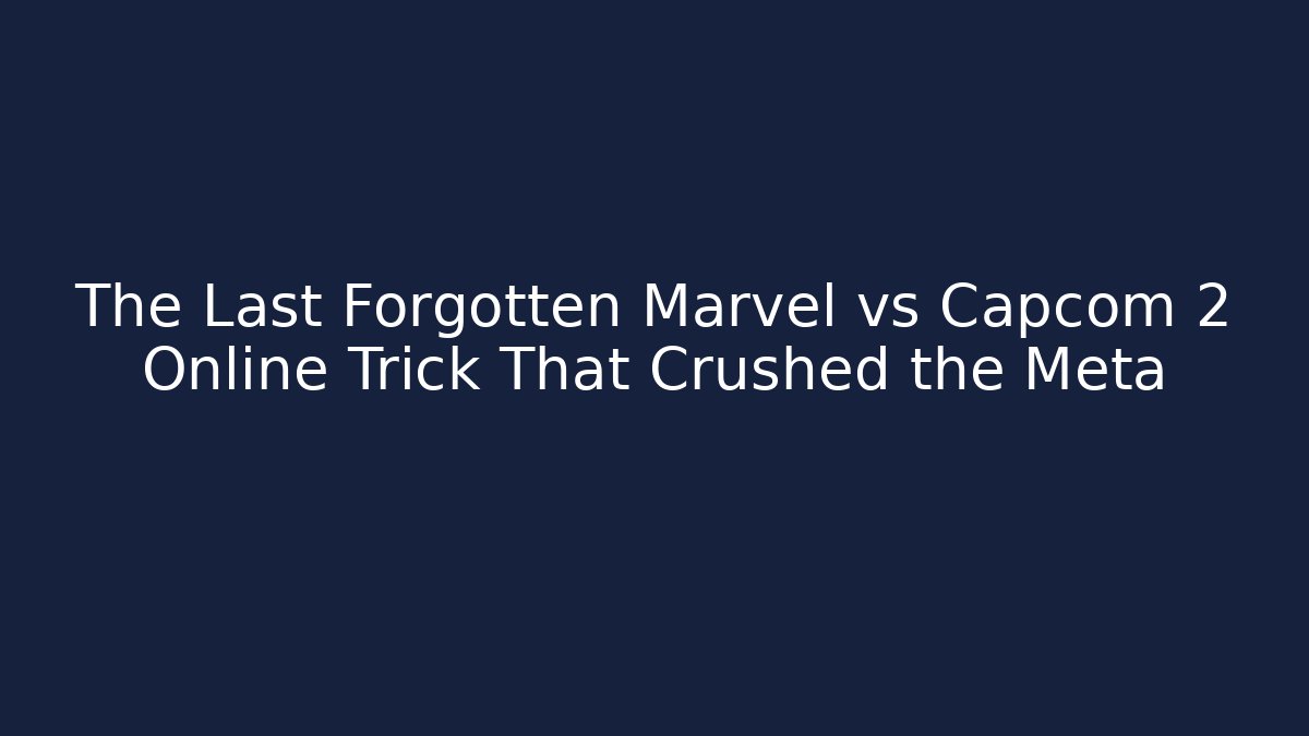 The Last Forgotten Marvel vs Capcom 2 Online Trick That Crushed the Meta