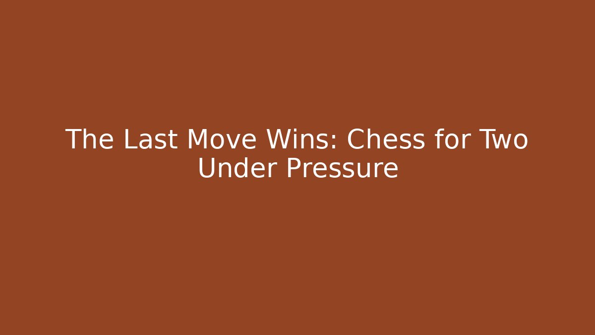 The Last Move Wins: Chess for Two Under Pressure