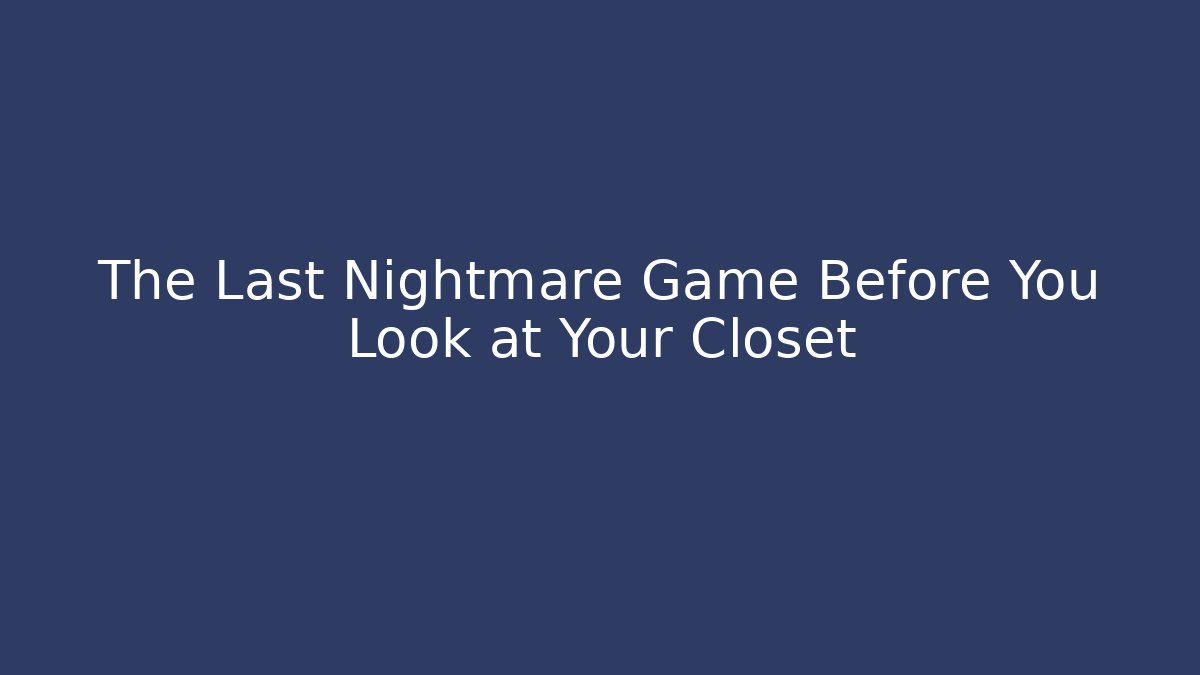 The Last Nightmare Game Before You Look at Your Closet