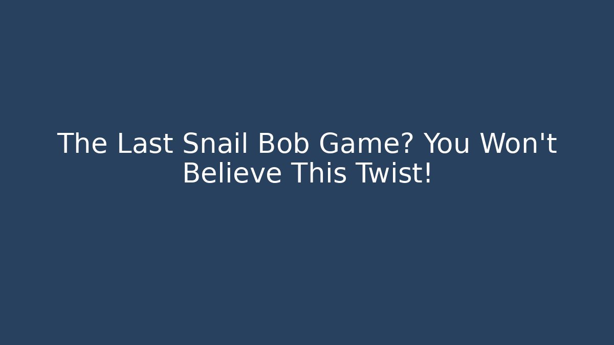The Last Snail Bob Game? You Won't Believe This Twist!