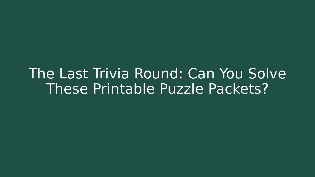 The Last Trivia Round: Can You Solve These Printable Puzzle Packets?