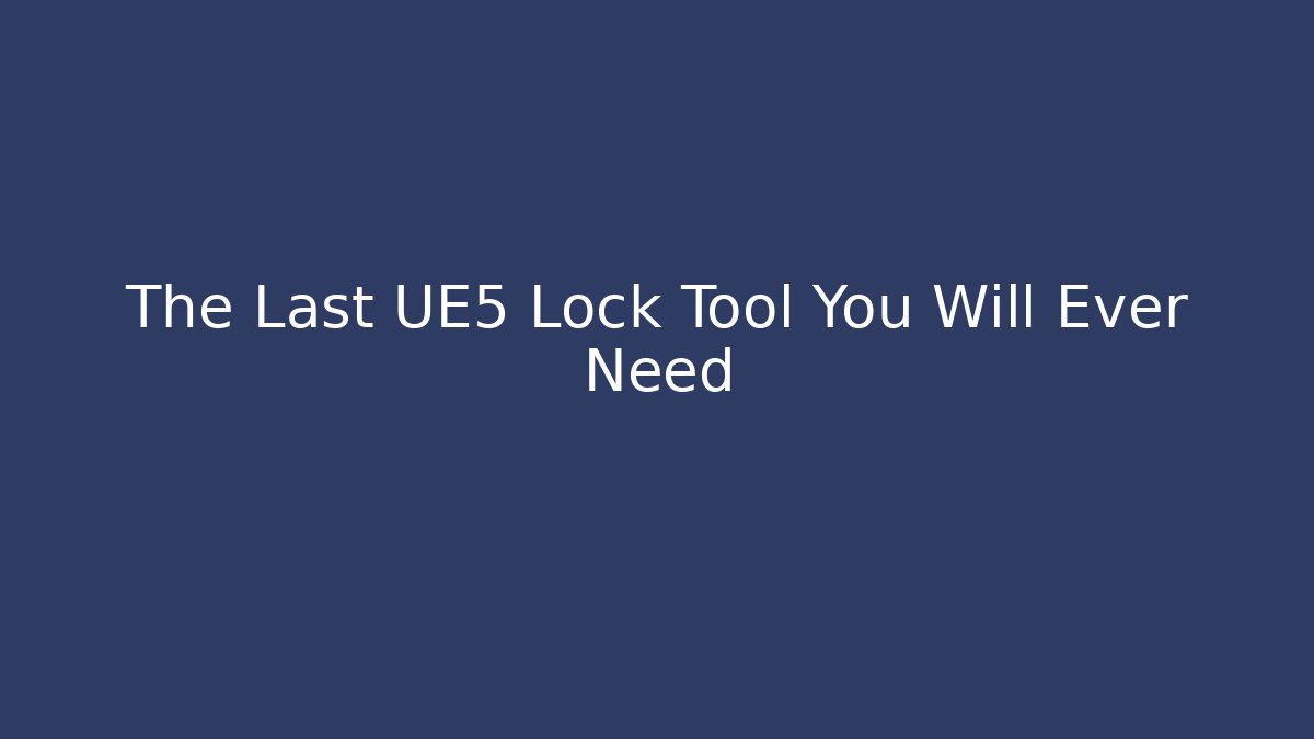 The Last UE5 Lock Tool You Will Ever Need