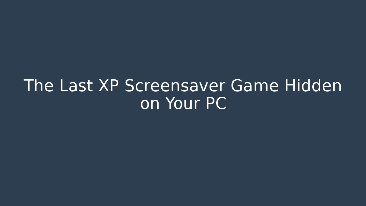 The Last XP Screensaver Game Hidden on Your PC