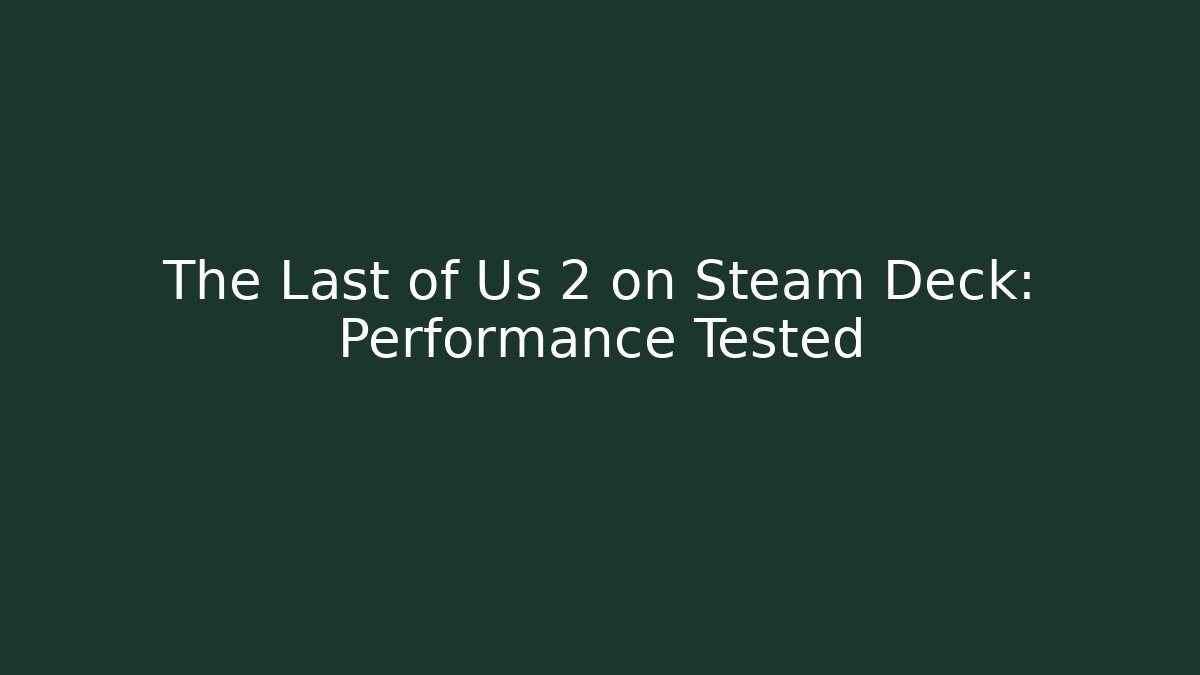 The Last of Us 2 on Steam Deck: Performance Tested
