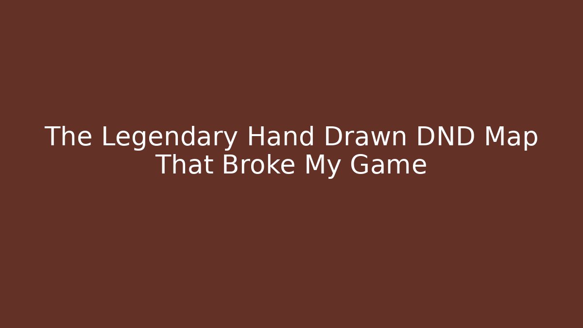 The Legendary Hand Drawn DND Map That Broke My Game