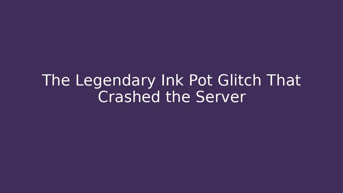 The Legendary Ink Pot Glitch That Crashed the Server