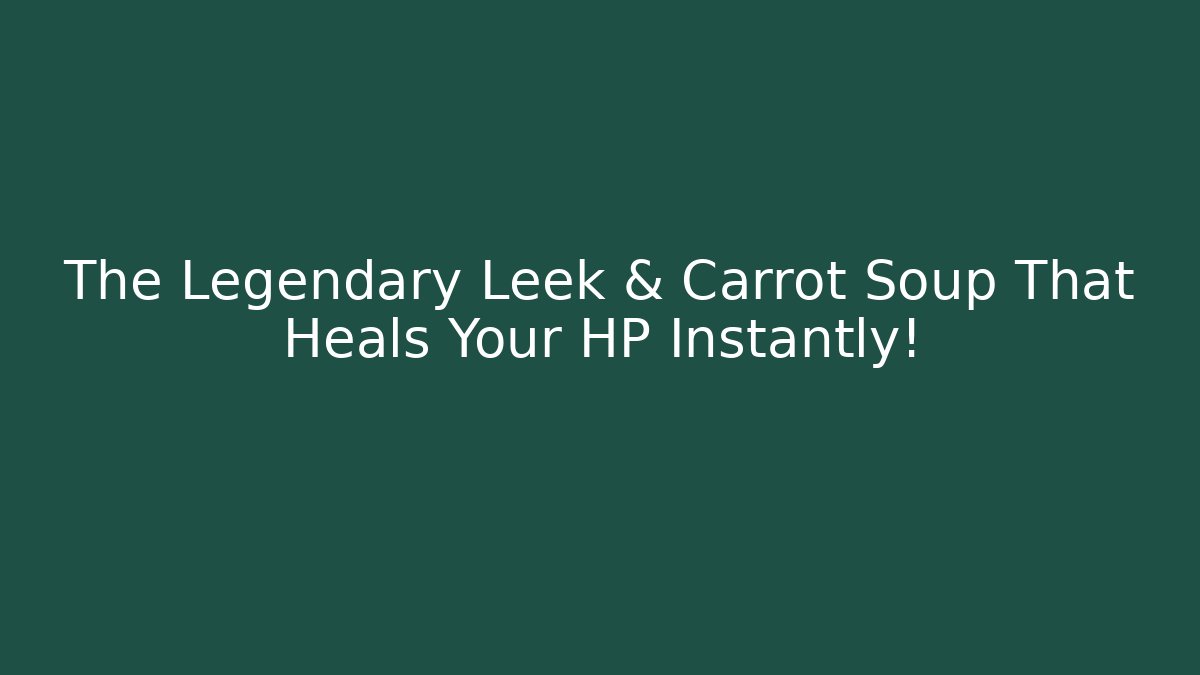 The Legendary Leek & Carrot Soup That Heals Your HP Instantly!