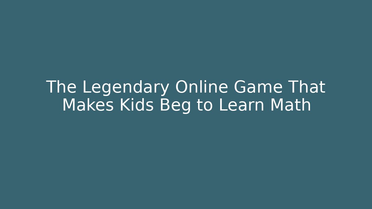 The Legendary Online Game That Makes Kids Beg to Learn Math