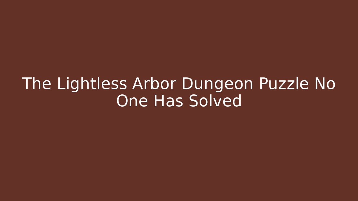 The Lightless Arbor Dungeon Puzzle No One Has Solved
