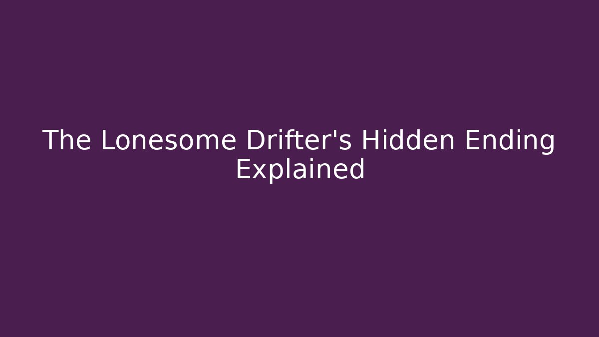 The Lonesome Drifter's Hidden Ending Explained