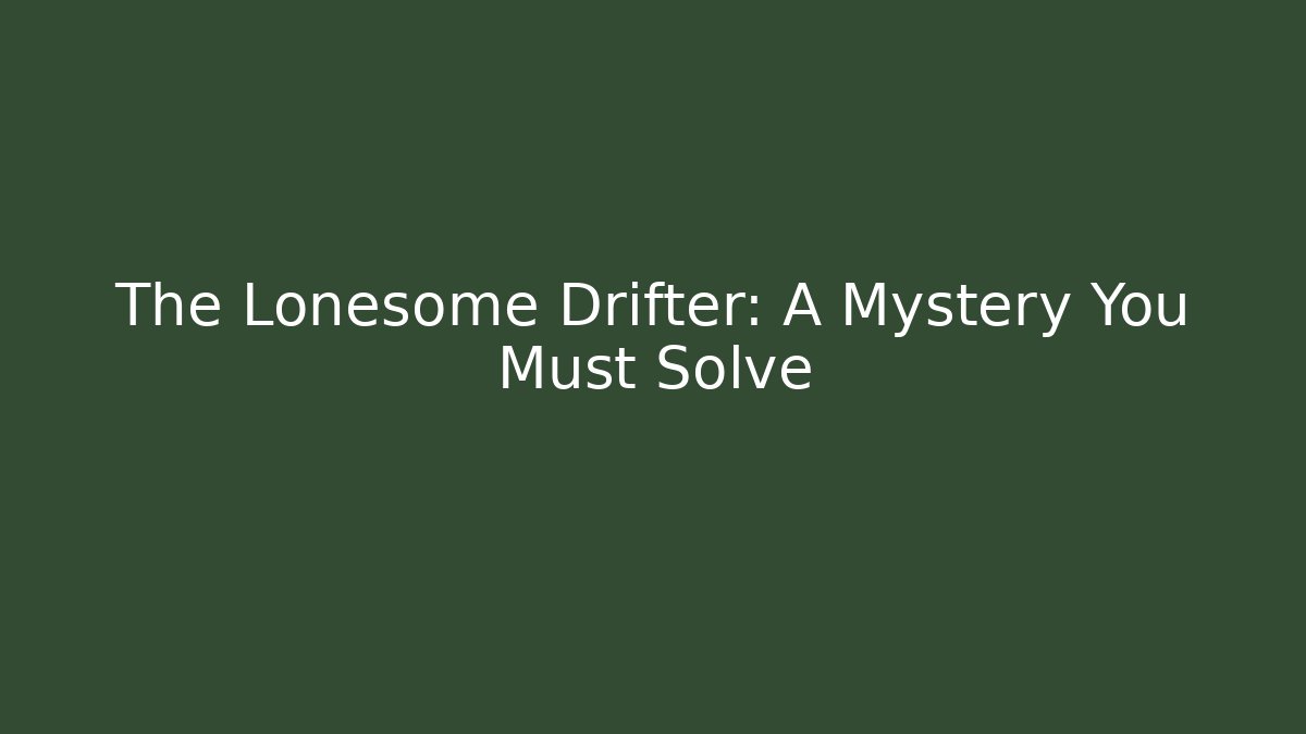 The Lonesome Drifter: A Mystery You Must Solve