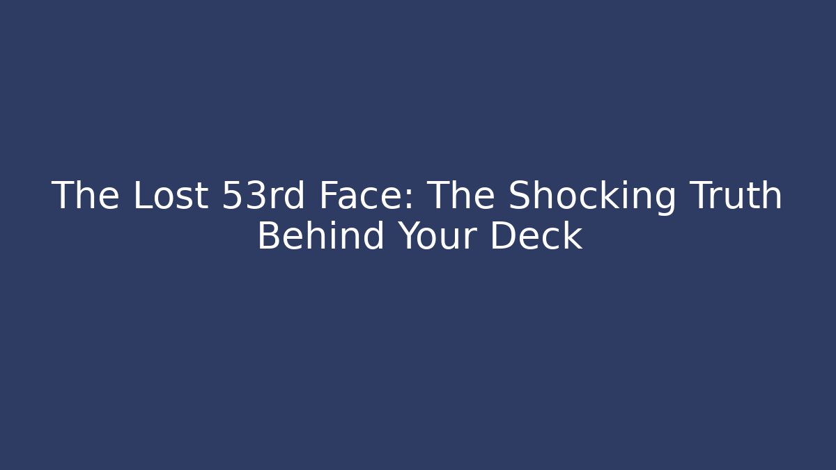 The Lost 53rd Face: The Shocking Truth Behind Your Deck - Sports History Weekly