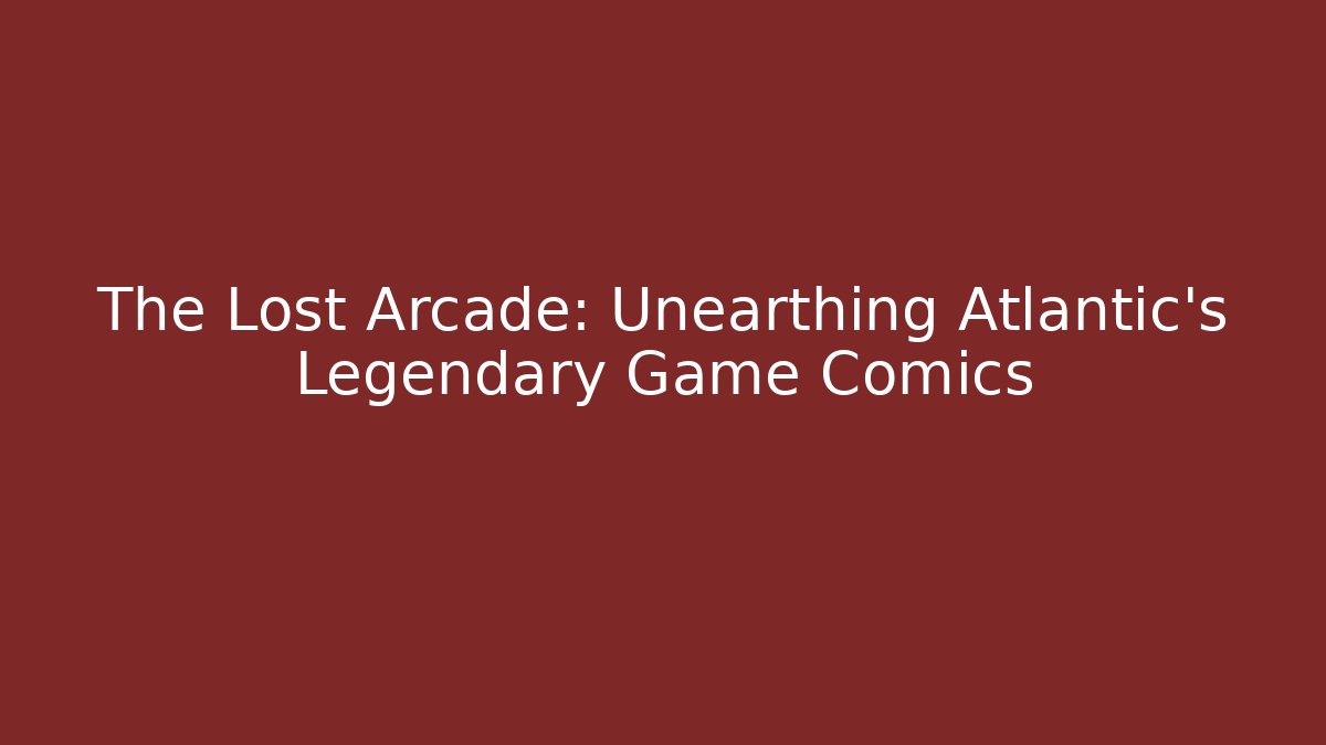 The Lost Arcade: Unearthing Atlantic's Legendary Game Comics