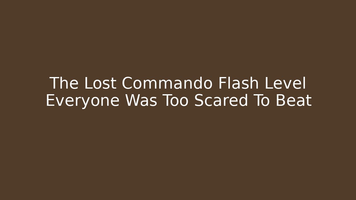 The Lost Commando Flash Level Everyone Was Too Scared To Beat