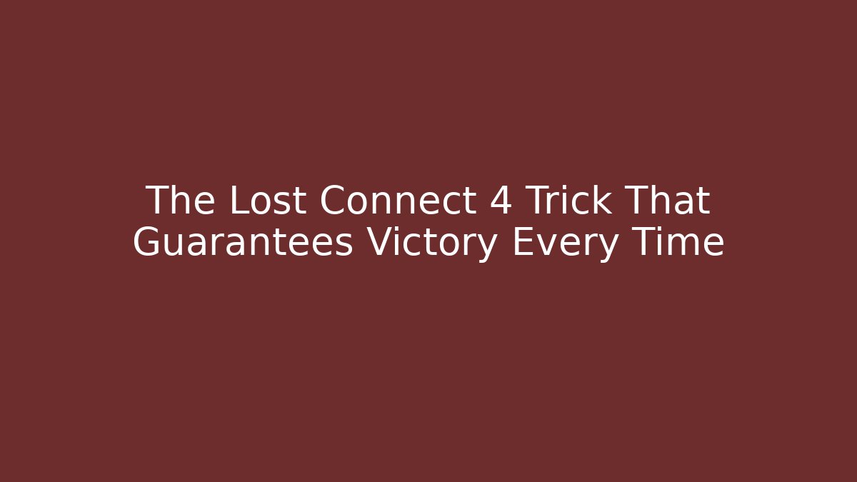 The Lost Connect 4 Trick That Guarantees Victory Every Time - Sports History Weekly