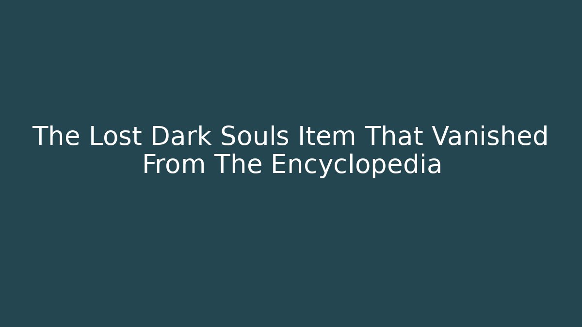 The Lost Dark Souls Item That Vanished From The Encyclopedia