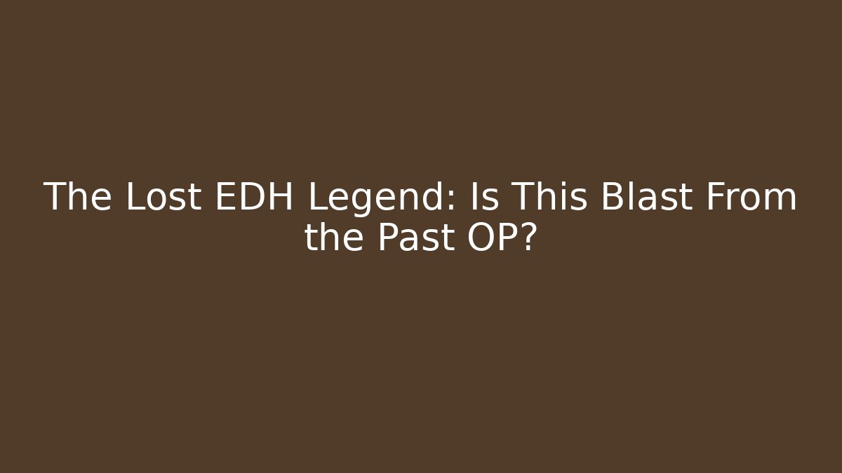 The Lost EDH Legend: Is This Blast From the Past OP? - Sports History Weekly