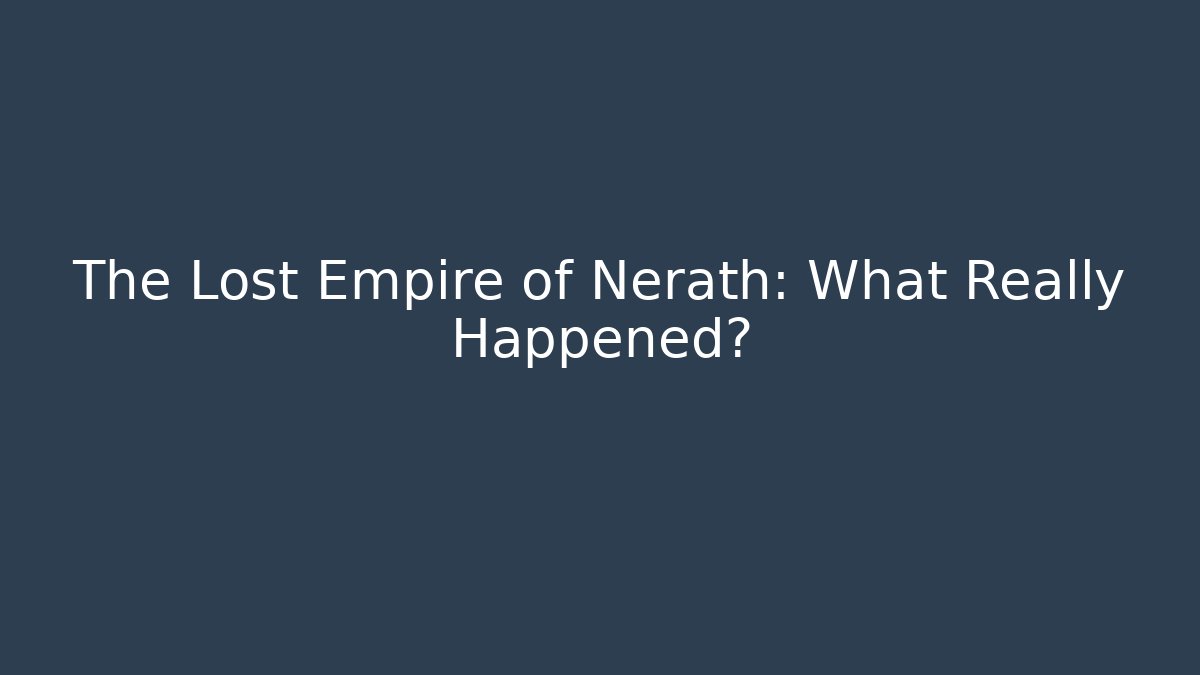 The Lost Empire of Nerath: What Really Happened?