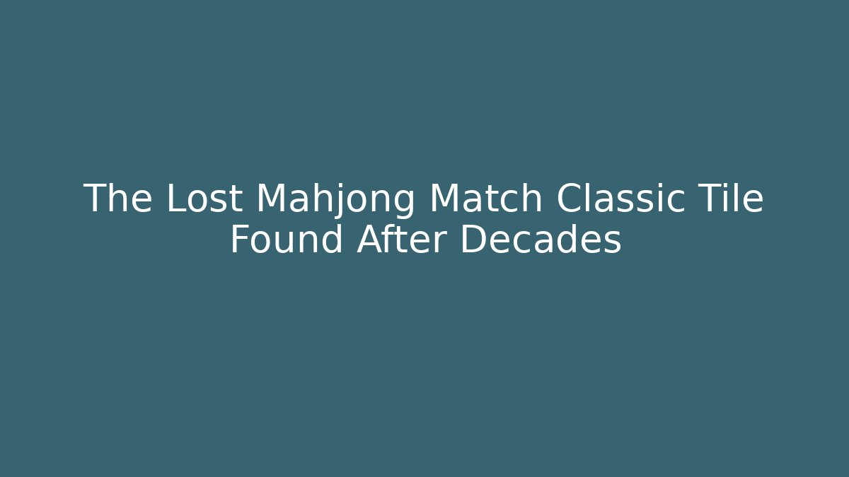 The Lost Mahjong Match Classic Tile Found After Decades