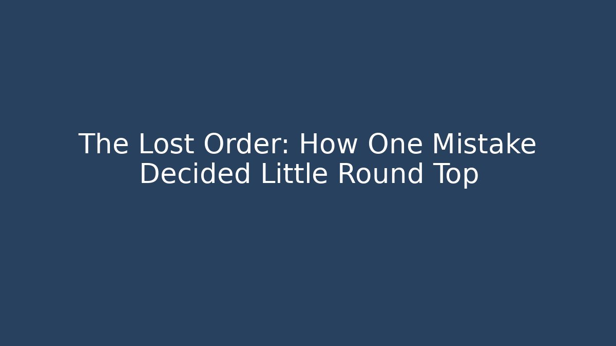 The Lost Order: How One Mistake Decided Little Round Top