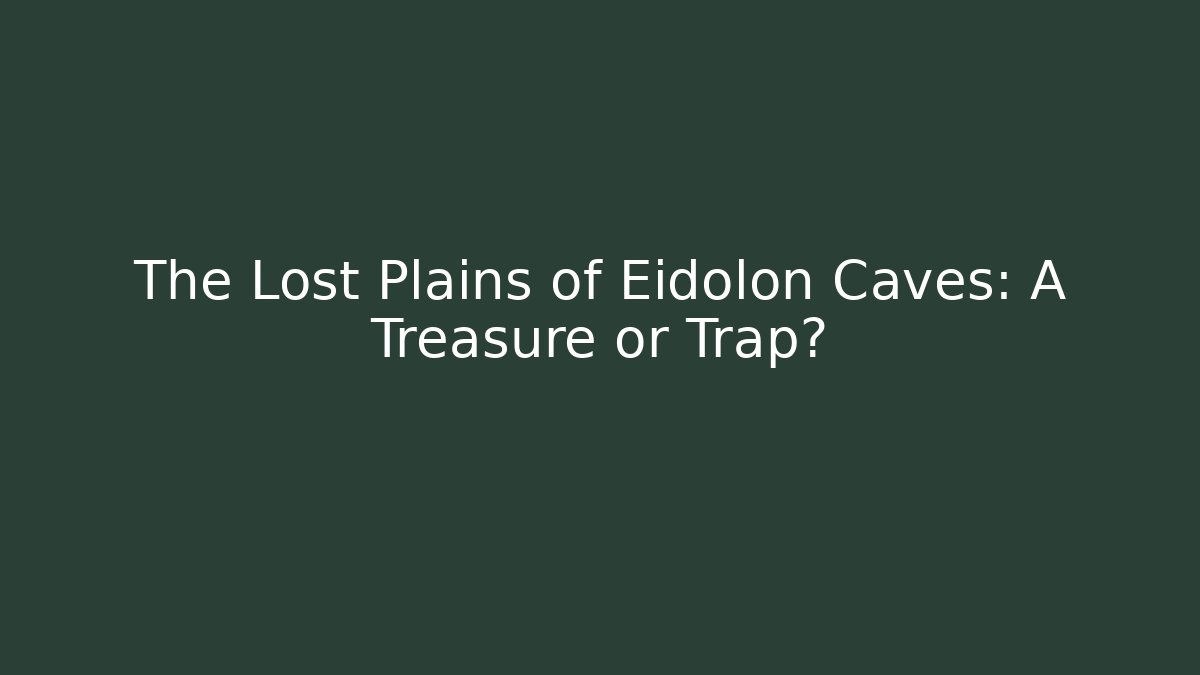 The Lost Plains of Eidolon Caves: A Treasure or Trap?