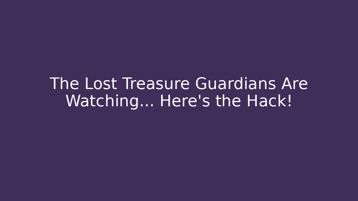 The Lost Treasure Guardians Are Watching… Here’s the Hack!