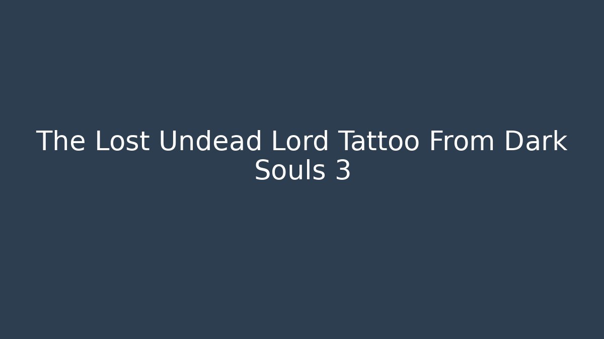 The Lost Undead Lord Tattoo From Dark Souls 3