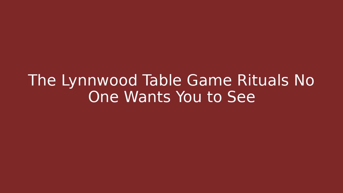 The Lynnwood Table Game Rituals No One Wants You to See