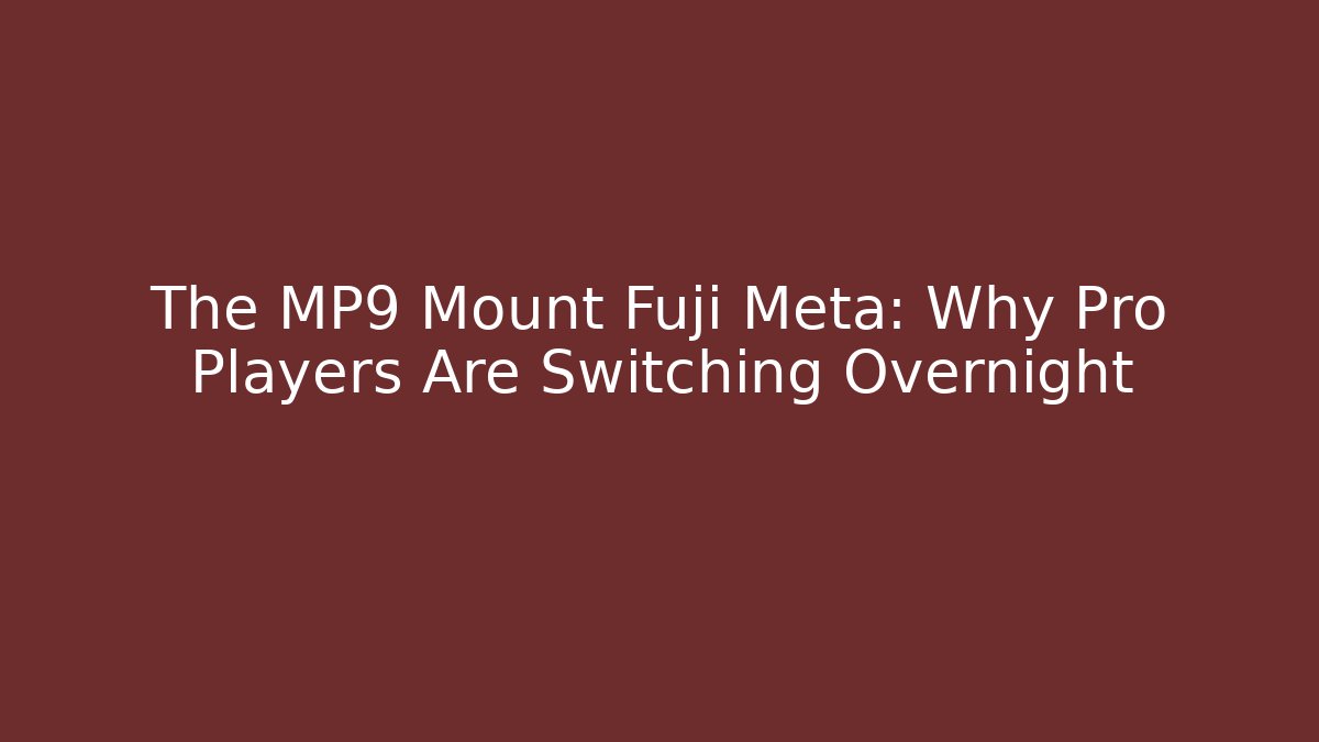 The MP9 Mount Fuji Meta: Why Pro Players Are Switching Overnight