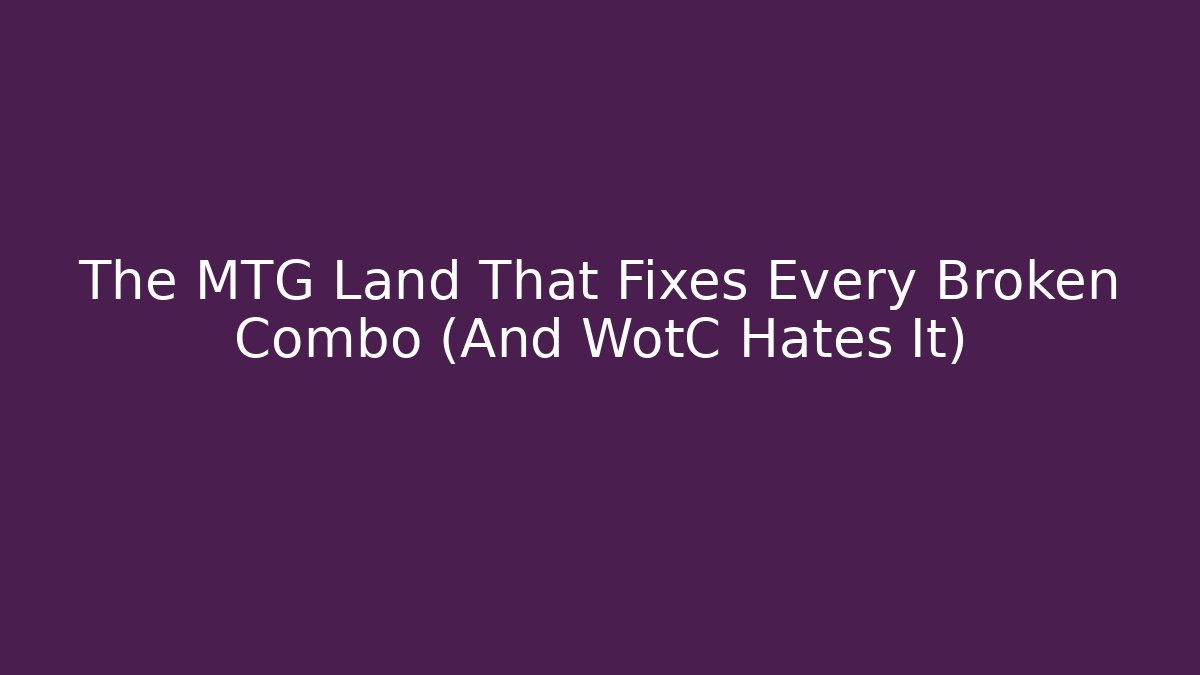The MTG Land That Fixes Every Broken Combo (And WotC Hates It)