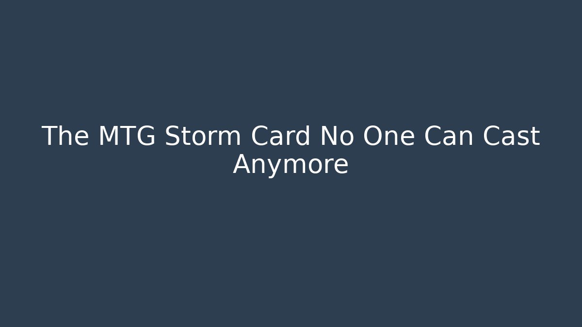 The MTG Storm Card No One Can Cast Anymore