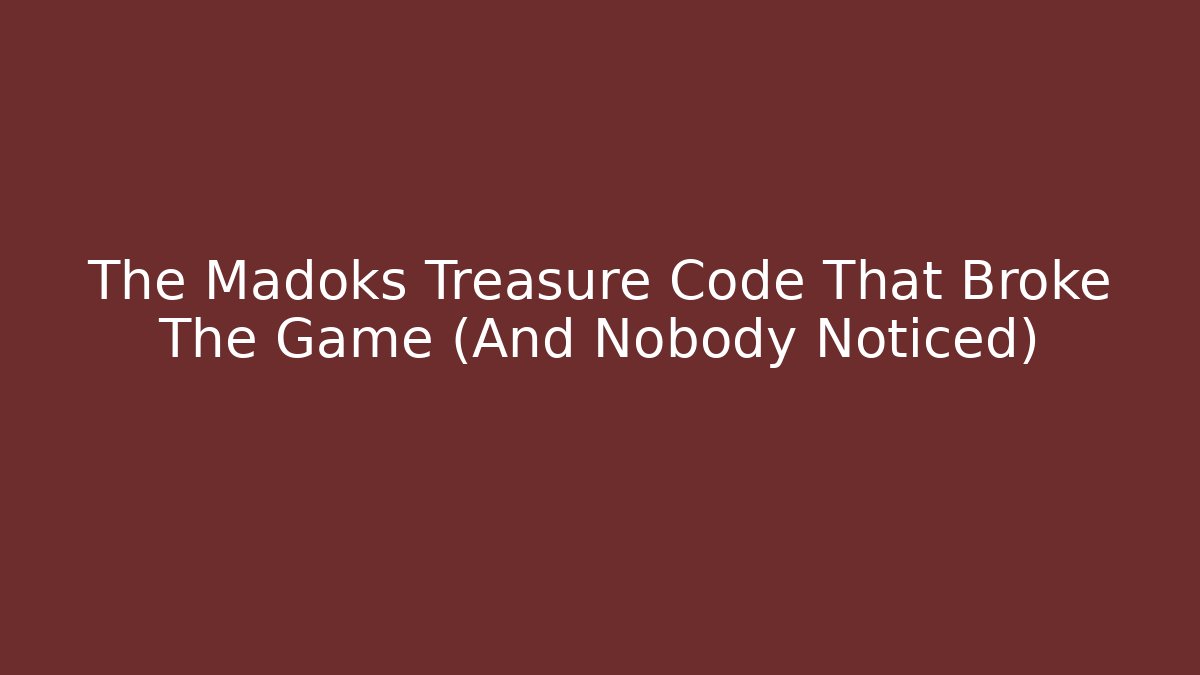 The Madoks Treasure Code That Broke The Game (And Nobody Noticed)